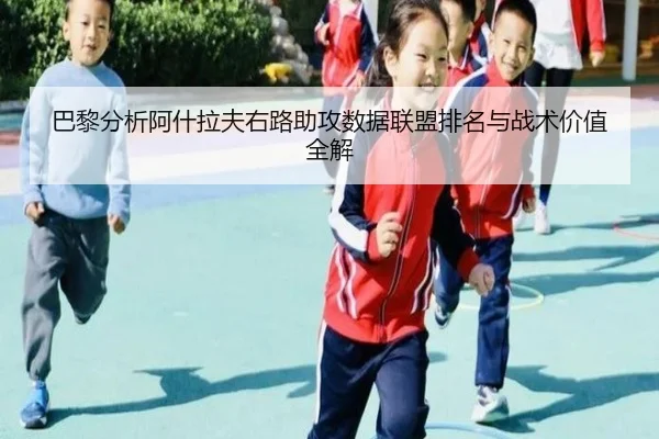 巴黎分析阿什拉夫右路助攻数据联盟排名与战术价值全解
