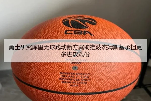 勇士研究库里无球跑动新方案助推波杰姆斯基承担更多进攻戏份